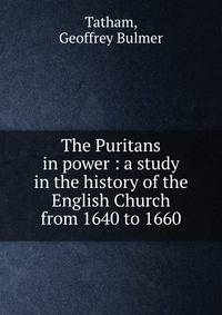 The Puritans in power : a study in the history of the English Church from 1640 to 1660