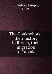 The Doukhobors : their history in Russia, their migration to Canada