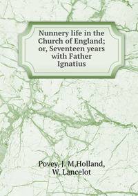 Nunnery life in the Church of England; or, Seventeen years with Father Ignatius