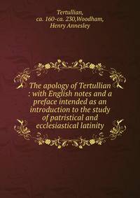 The apology of Tertullian : with English notes and a preface intended as an introduction to the study of patristical and ecclesiastical latinity
