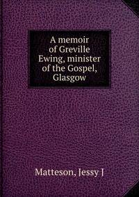 A memoir of Greville Ewing, minister of the Gospel, Glasgow
