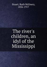 The river's children, an idyl of the Mississippi