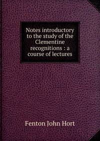 Notes introductory to the study of the Clementine recognitions : a course of lectures