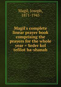 Magil's complete linear prayer book comprising the prayers for the whole year = Seder kol tefilot ha-shanah