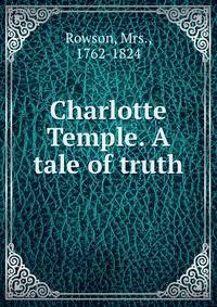 Charlotte Temple. A tale of truth