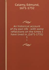 An historical account of my own life : with some reflections on the times I have lived in, (1671-1731). 1