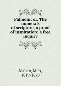 Palmoni; or, The numerals of scripture, a proof of inspiration; a free inquiry