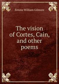 The vision of Cortes, Cain, and other poems