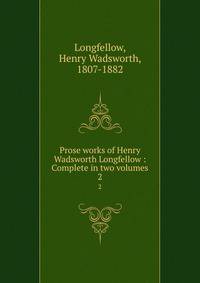 Prose works of Henry Wadsworth Longfellow : Complete in two volumes. 2
