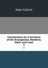 Commentary on a harmony of the Evangelists, Matthew, Mark, and Luke. 3