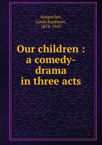 Our children : a comedy-drama in three acts