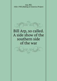 Bill Arp, so called. A side show of the southern side of the war