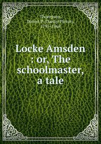 Locke Amsden : or, The schoolmaster, a tale