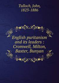 English puritanism and its leaders : Cromwell, Milton, Baxter, Bunyan