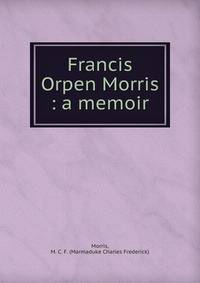 Francis Orpen Morris : a memoir