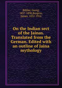 On the Indian sect of the Jainas. Translated from the German. Edited with an outline of Jaina mythology