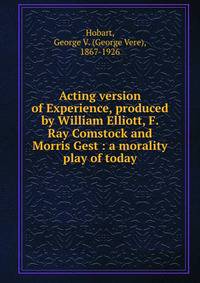 Acting version of Experience, produced by William Elliott, F. Ray Comstock and Morris Gest : a morality play of today