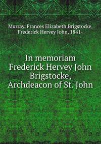 In memoriam Frederick Hervey John Brigstocke, Archdeacon of St. John