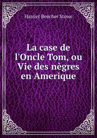 La case de l'Oncle Tom, ou Vie des n?gres en Amerique