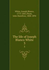 The life of Joseph Blanco White. 3