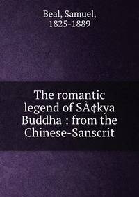 The romantic legend of SA?kya Buddha : from the Chinese-Sanscrit