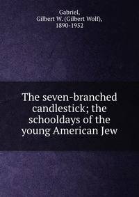 The seven-branched candlestick; the schooldays of the young American Jew
