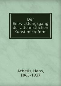 Der Entwicklungsgang der altchristlichen Kunst microform