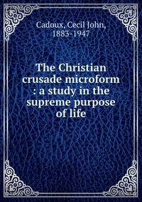 The Christian crusade microform : a study in the supreme purpose of life