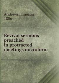 Revival sermons preached in protracted meetings microform