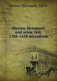 Meister Hemmerli und seine Zeit, 1388-1458 microform
