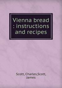 Vienna bread : instructions and recipes