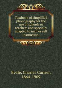 Textbook of simplified phonography for the use of schools or teachers and specially adapted to mail or self instruction;