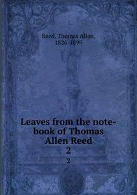 Leaves from the note-book of Thomas Allen Reed. 2