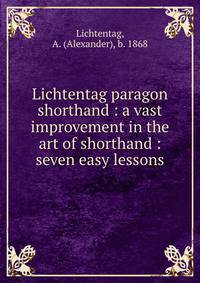 Lichtentag paragon shorthand : a vast improvement in the art of shorthand : seven easy lessons.