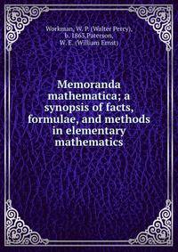 Memoranda mathematica; a synopsis of facts, formulae, and methods in elementary mathematics