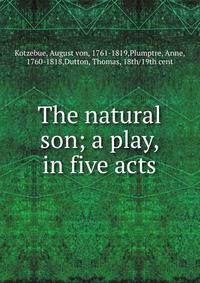 The natural son; a play, in five acts