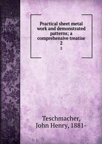Practical sheet metal work and demonstrated patterns; a comprehensive treatise. 2