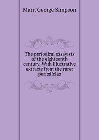 The periodical essayists of the eighteenth century. With illustrative extracts from the rarer periodiclas