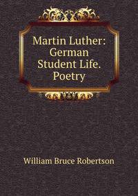 Martin Luther: German Student Life. Poetry