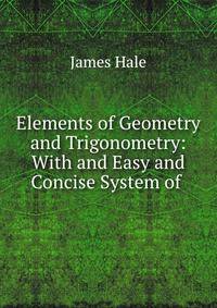 Elements of Geometry and Trigonometry: With and Easy and Concise System of .