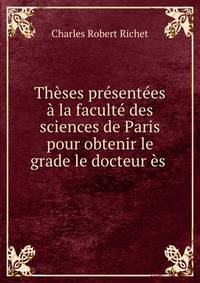 Theses presentees a la faculte des sciences de Paris pour obtenir le grade le docteur es .