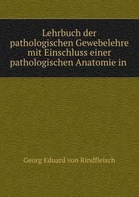 Lehrbuch der pathologischen Gewebelehre mit Einschluss einer pathologischen Anatomie in .