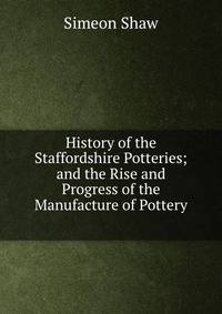 History of the Staffordshire Potteries; and the Rise and Progress of the Manufacture of Pottery .