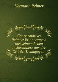 Georg Andreas Reimer: Erinnerungen aus seinem Leben insbesondere aus der Zeit der Demagogen .