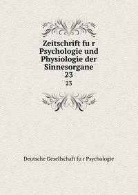 Zeitschrift fur Psychologie und Physiologie der Sinnesorgane. 23