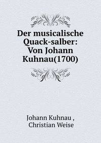 Der musicalische Quack-salber: Von Johann Kuhnau(1700)
