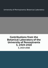 Contributions from the Botanical Laboratory of the University of Pennsylvania. 5, 1919-1920