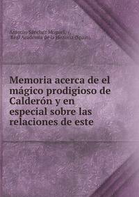 Memoria acerca de el magico prodigioso de Calderon y en especial sobre las relaciones de este .