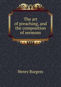 The art of preaching, and the composition of sermons