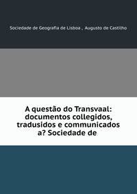 A questao do Transvaal: documentos collegidos, tradusidos e communicados a? Sociedade de .